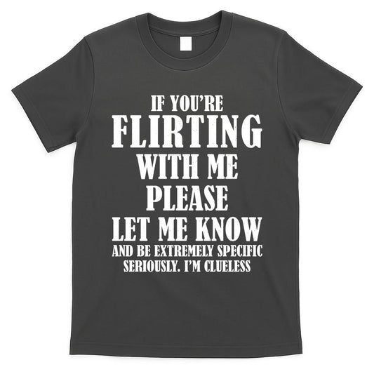 If Youre Flirting With Me Please Let Me Know T-Shirt